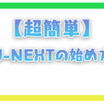 【超簡単】U-NEXTの始め方！